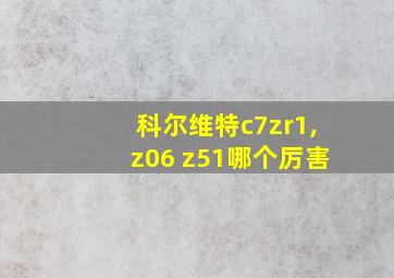 科尔维特c7zr1,z06 z51哪个厉害